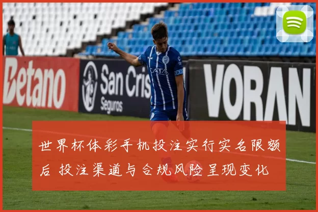 世界杯体彩手机投注实行实名限额后 投注渠道与合规风险呈现变化