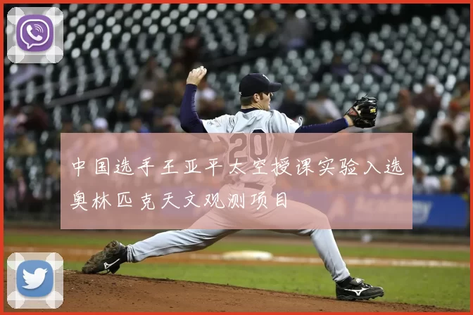 中国选手王亚平太空授课实验入选奥林匹克天文观测项目