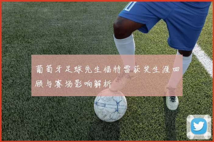 葡萄牙足球先生福特雷获奖生涯回顾与赛场影响解析