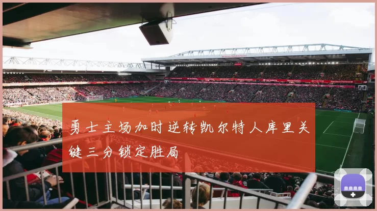 勇士主场加时逆转凯尔特人库里关键三分锁定胜局