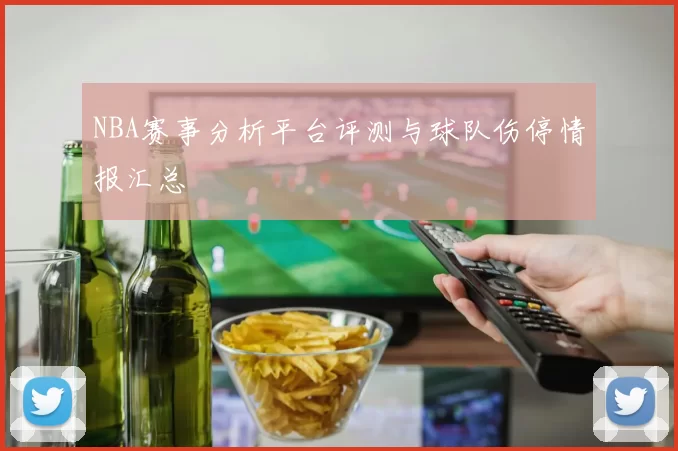 NBA赛事分析平台评测与球队伤停情报汇总