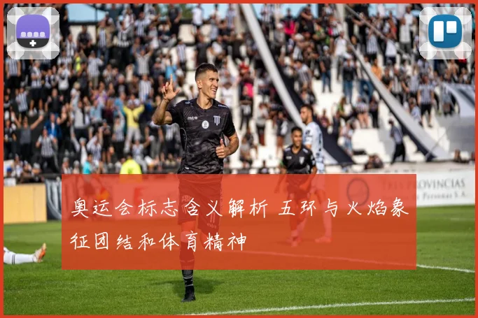 奥运会标志含义解析 五环与火焰象征团结和体育精神