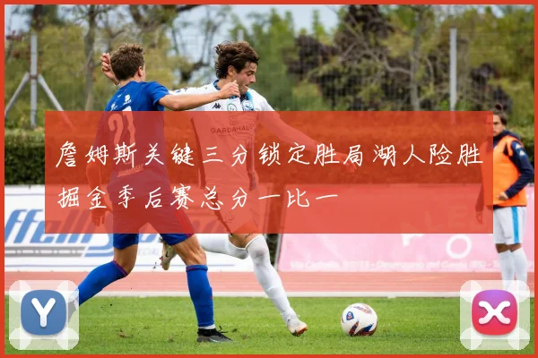 詹姆斯关键三分锁定胜局湖人险胜掘金季后赛总分一比一