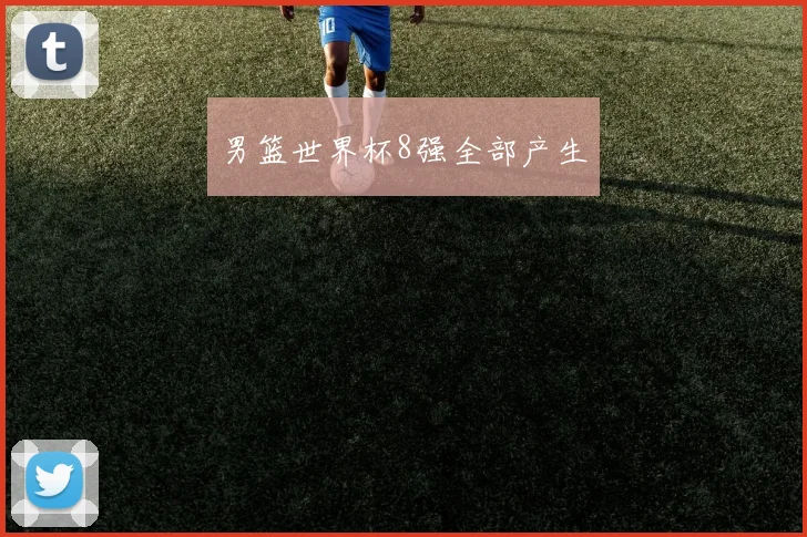 男篮世界杯8强全部产生